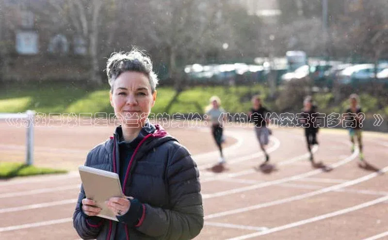 万向娱乐官方网站百度百聘《揭秘足球巨星哈兰德的身价：他的身价究竟有多高？》