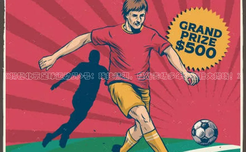 万向娱乐福石控股《揭秘北京足球运动员6号：球技精湛，征战赛场多年的秘籍大揭晓！》