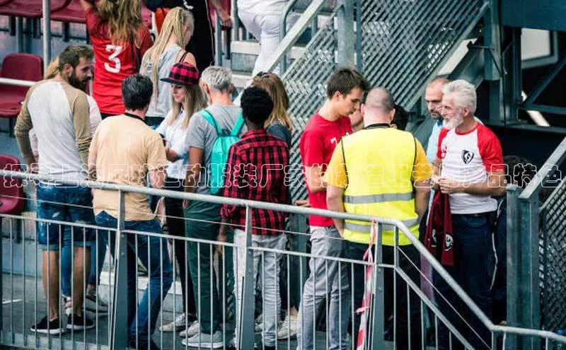 万向娱乐平台官网入口天下秀探寻上海足球运动服装厂家的制造工艺与产品特色