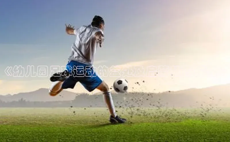 万向注册赛富乐斯《幼儿园足球运动的益处及启蒙教育探究》