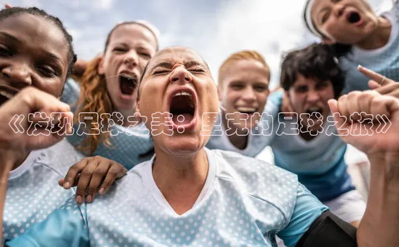 万向娱乐官方入口汉得信息《发现足球之美：里克的足球之旅》