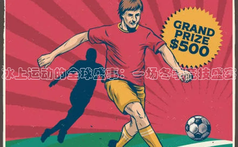 万向娱乐平台登录宣亚国际冰上运动的全球盛事：一场冬季竞技盛宴