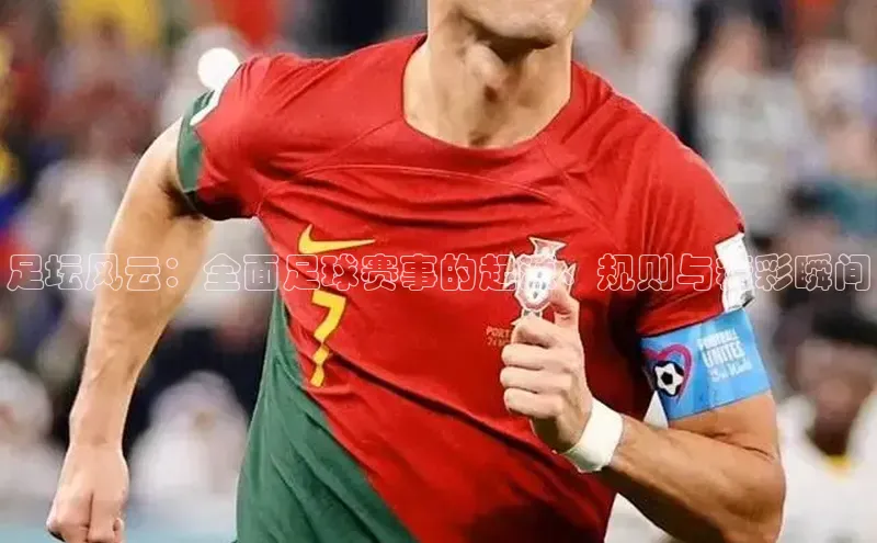 足坛风云：全面足球赛事的起源、规则与精彩瞬间