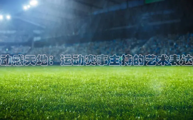 动感天地：运动赛事主持的艺术表达