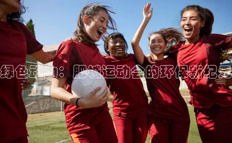 绿色动力：肥城运动会的环保新纪元