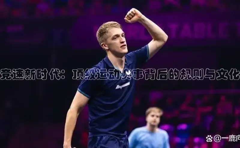 竞速新时代：顶级运动赛事背后的规则与文化