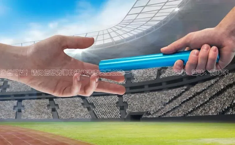 当然可以！请问您想为哪种运动赛事类型创造一个新标题？例如足球、篮球、网球等。