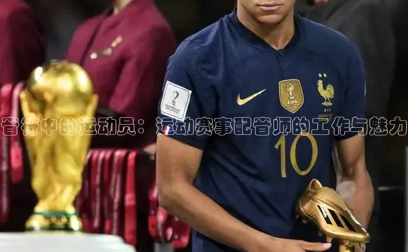 音符中的运动员：运动赛事配音师的工作与魅力