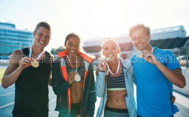 如何成功报名参与重大运动赛事：策略与实践指南