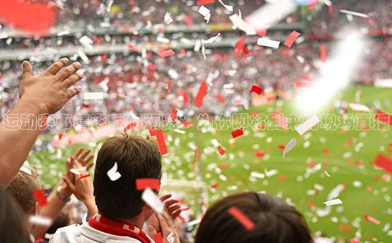 运动赛事精彩瞬间预览：为你即将到来的现场直播