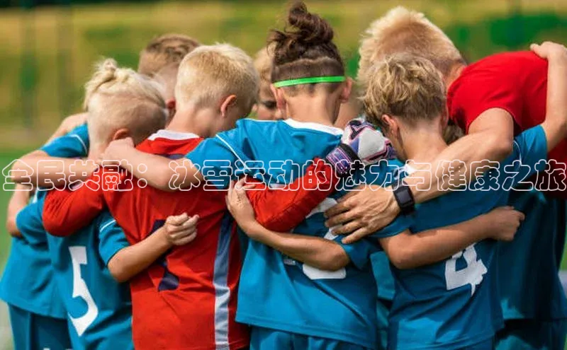 全民共融：冰雪运动的魅力与健康之旅