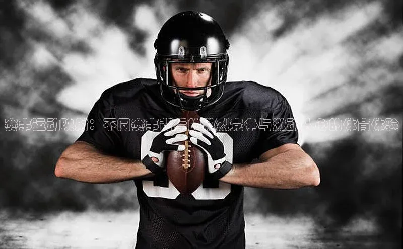 赛事运动映射：不同赛事背后的激烈竞争与激动人心的体育体验