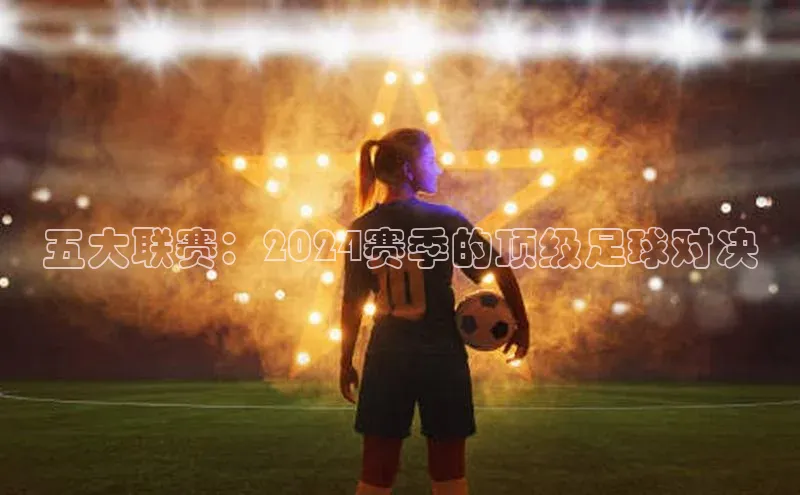 五大联赛：2024赛季的顶级足球对决