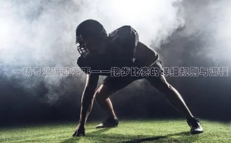 ：一场专业运动赛事——跑步比赛的详细规则与流程