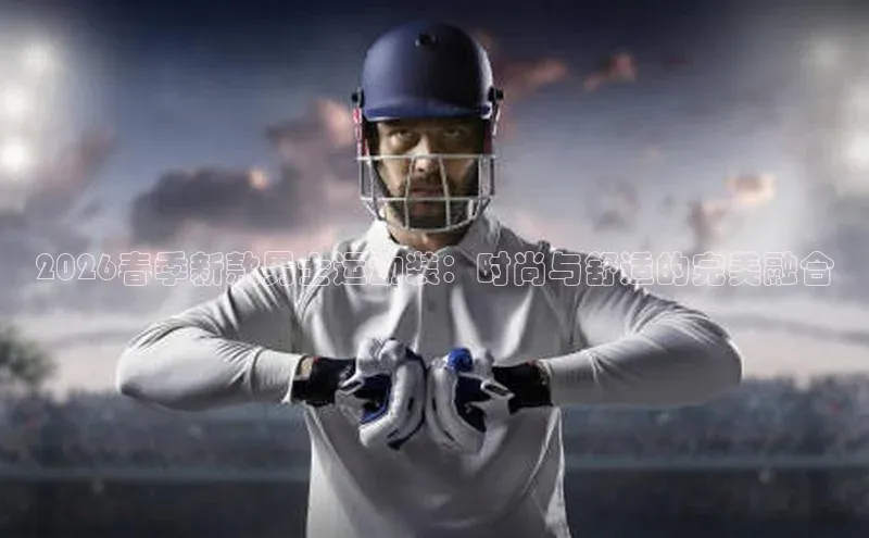 2026春季新款男士运动装：时尚与舒适的完美融合