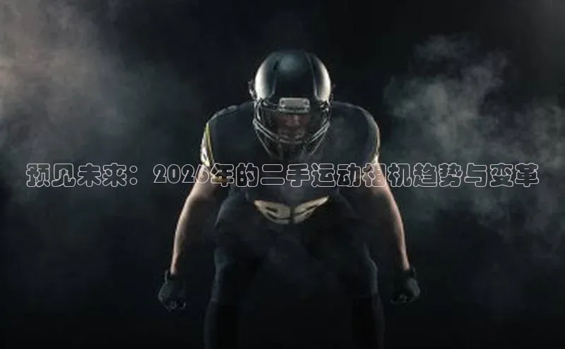 预见未来：2026年的二手运动相机趋势与变革